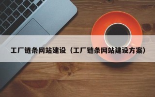 莆田工厂链条网站建设（工厂链条网站建设方案）