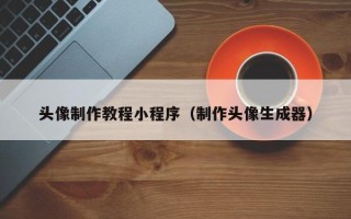 莆田头像制作教程小程序（制作头像生成器）