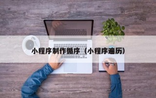 莆田小程序制作循序（小程序遍历）