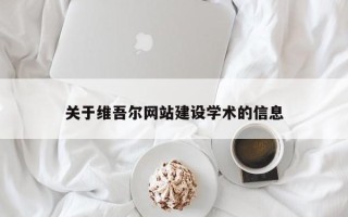 莆田关于维吾尔网站建设学术的信息