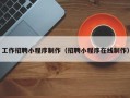 莆田工作招聘小程序制作（招聘小程序在线制作）