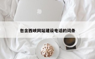 莆田包含西峡网站建设电话的词条
