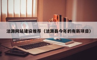 莆田沽源网站建设推荐（沽源县今年的有新项目）