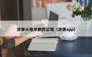 莆田济源小程序制作公司（济源app）