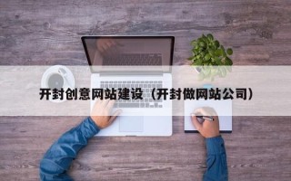 莆田开封创意网站建设（开封做网站公司）